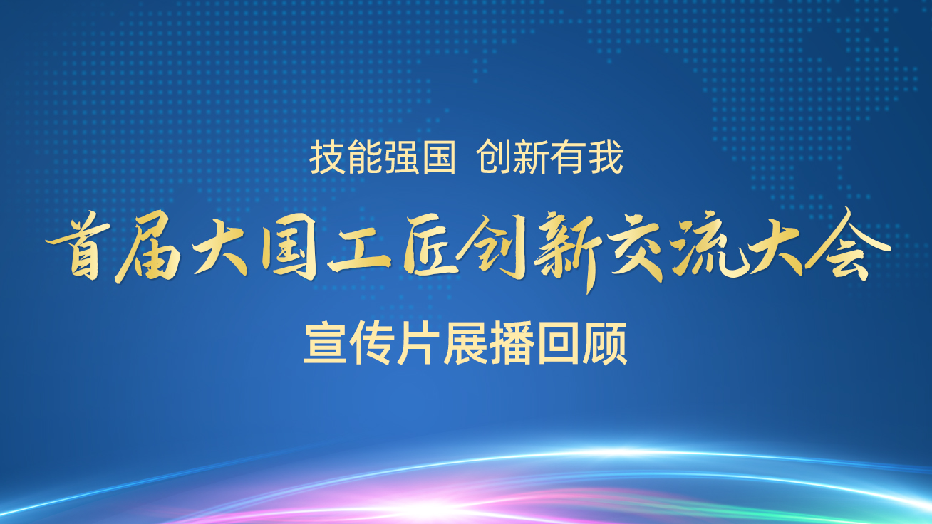 【直播回顧】首屆大國工匠創(chuàng)新交流大會——宣傳片展播（27日）3