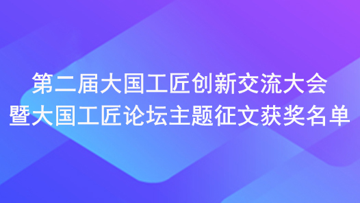 第二屆大國工匠創(chuàng)新交流大會暨大國工匠論壇主題征文獲獎名單