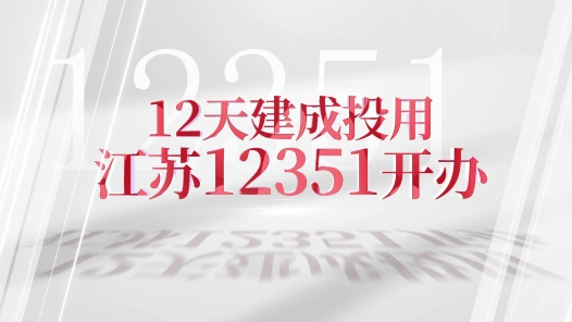 12351來了?、?#32;12天建成投用 江蘇12351開辦