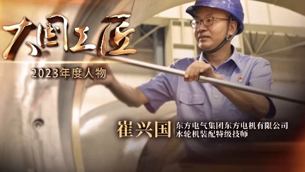 2023年大國工匠年度人物丨崔興國：用巧手挑戰(zhàn)水輪機(jī)裝配“世界級難題”