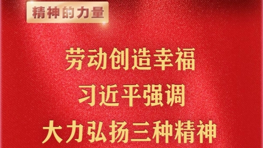 精神的力量｜勞動(dòng)創(chuàng)造幸福 習(xí)近平強(qiáng)調(diào)大力弘揚(yáng)三種精神