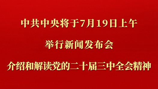 中共中央將于19日上午舉行新聞發(fā)布會 介紹和解讀黨的二十屆三中全會精神