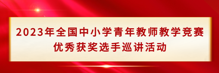 2023年全國(guó)中小學(xué)青年教師教學(xué)競(jìng)賽優(yōu)秀獲獎(jiǎng)選手巡講活動(dòng)