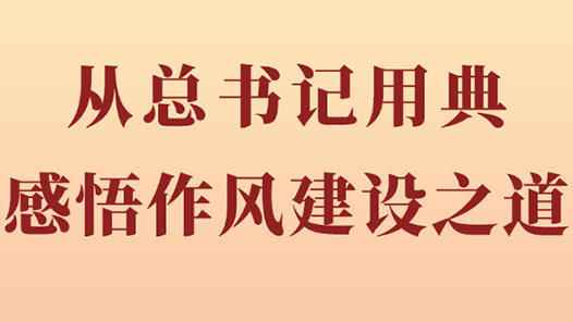 第一觀察｜從總書記用典感悟作風(fēng)建設(shè)之道