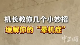 2025年全國職工國家安全教育宣講比賽｜機(jī)長教你幾個小妙招，緩解你的“暈機(jī)癥”！