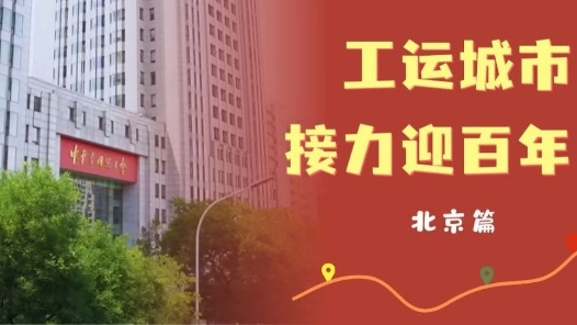 工運(yùn)城市接力迎百年·北京篇：與共和國(guó)同成長(zhǎng)，與新時(shí)代齊奮進(jìn)