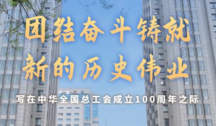 團(tuán)結(jié)奮斗鑄就新的歷史偉業(yè)——寫在中華全國總工會成立100周年之際
