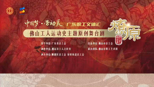 職工：“看哭了！”佛山工會(huì)原創(chuàng)舞臺(tái)劇《燎原》首場(chǎng)巡演舉行