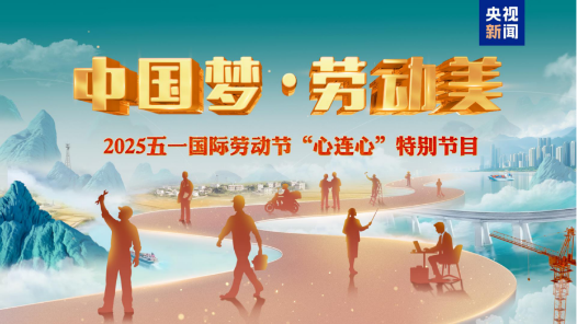 致敬勞動者！《中國夢·勞動美——2025五一國際勞動節(jié)“心連心”特別節(jié)目》5月1日晚播出