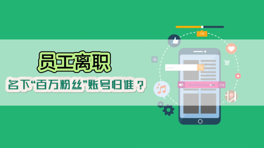 中工說案丨員工離職，名下“百萬粉絲”賬號(hào)歸誰？