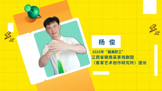 閃亮如你丨2025年“最美職工”楊?。哼厒鞒羞厔?chuàng)新，做贛南采茶戲的“守護(hù)者”