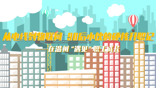 從電線到物聯(lián)網(wǎng)，“90后”小伙的硬核升職記——在溫州遇見職工成長