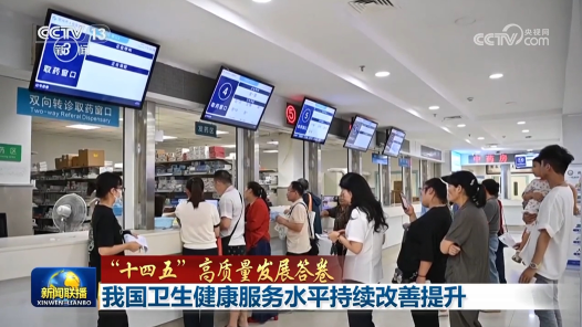 “十四五”高質(zhì)量發(fā)展答卷丨我國(guó)衛(wèi)生健康服務(wù)水平持續(xù)改善提升