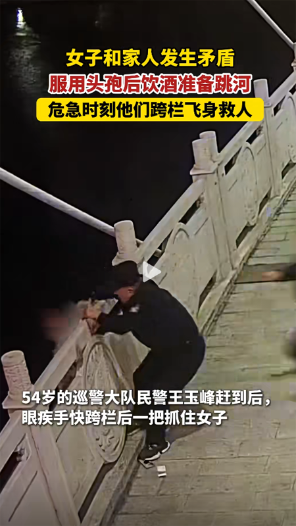 女子站在河邊，吃完頭孢喝酒，企圖輕生，危急時(shí)刻，民警和熱心群眾跨欄飛身救人！