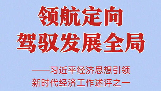 領(lǐng)航定向駕馭發(fā)展全局——習(xí)近平經(jīng)濟(jì)思想引領(lǐng)新時(shí)代經(jīng)濟(jì)工作述評(píng)之一