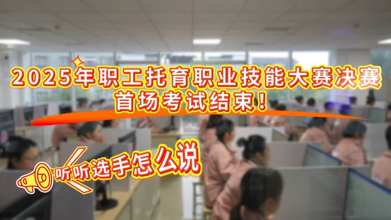 工視頻丨2025年職工托育職業(yè)技能大賽決賽首場考試結(jié)束！聽聽選手怎么說