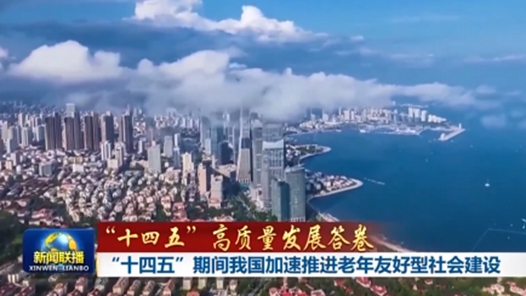 “十四五”高質(zhì)量發(fā)展答卷丨“十四五”期間我國加速推進老年友好型社會建設