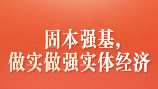 習(xí)近平總書記關(guān)切事·兩會(huì)看落實(shí)｜固本強(qiáng)基，做實(shí)做強(qiáng)實(shí)體經(jīng)濟(jì)