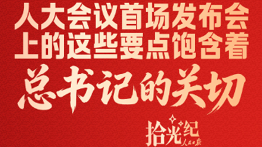 拾光紀(jì)·人大會(huì)議首場(chǎng)發(fā)布會(huì)上的這些要點(diǎn)，飽含著總書記的關(guān)切