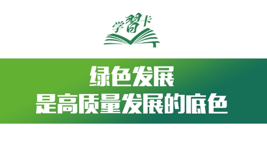 學(xué)習(xí)卡｜讓綠色發(fā)展成為高質(zhì)量發(fā)展的底色