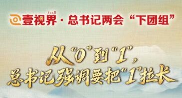 壹視界·總書記兩會(huì)“下團(tuán)組”丨從“0”到“1”，總書記強(qiáng)調(diào)要把“1”拉長(zhǎng)