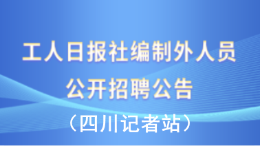 工人日?qǐng)?bào)社編制外人員公開招聘公告（四川記者站）